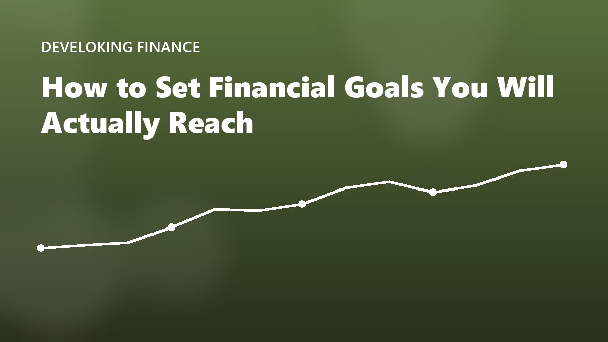 How to Set Financial Goals You Will Actually Reach